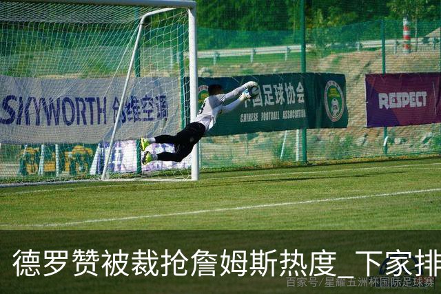 德罗赞被裁抢詹姆斯热度 下家排长队首选猛龙马刺？